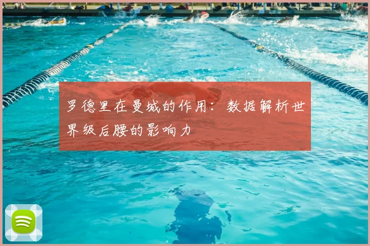 罗德里在曼城的作用：数据解析世界级后腰的影响力